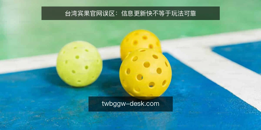 台湾宾果官网误区:信息更新快不等于玩法可靠 — 误区一:官网信息更新快,玩法就一定可靠 配图
